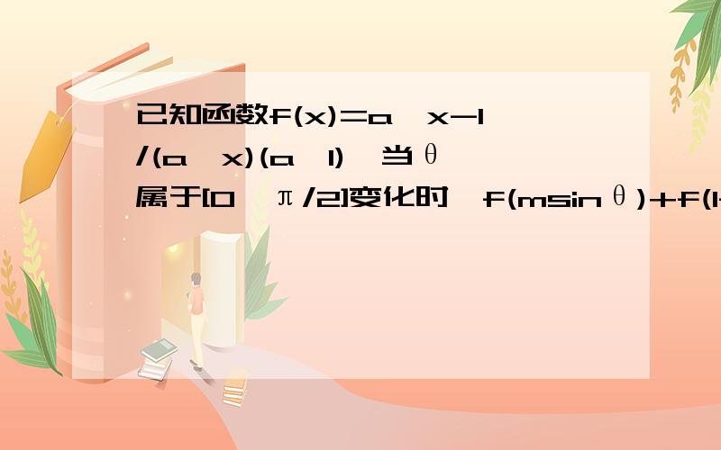 已知函数f(x)=a^x-1/(a^x)(a>1),当θ属于[0,π/2]变化时,f(msinθ)+f(1-m)≥0恒成立,则实数m的取值范围是________