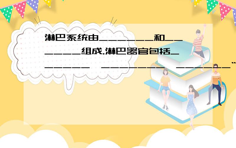 淋巴系统由______和______组成.淋巴器官包括______、_______、______““等””.题目上就两个空要填啊,两大类组成