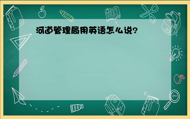 河道管理局用英语怎么说?