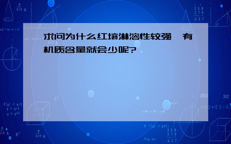 求问为什么红壤淋溶性较强,有机质含量就会少呢?