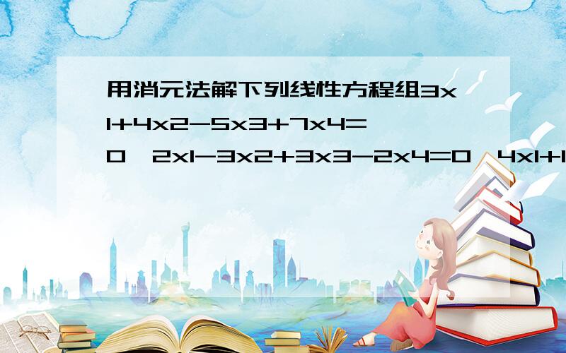 用消元法解下列线性方程组3x1+4x2-5x3+7x4=0,2x1-3x2+3x3-2x4=0,4x1+11x2-13x3+16x4=0,7x1-2x2+x3+3x4=0,x1=3/17x3-13/17x4,x2=19/17x3-20/17x4,其中x3,x4是自由未知量