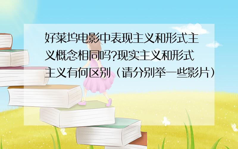 好莱坞电影中表现主义和形式主义概念相同吗?现实主义和形式主义有何区别（请分别举一些影片）