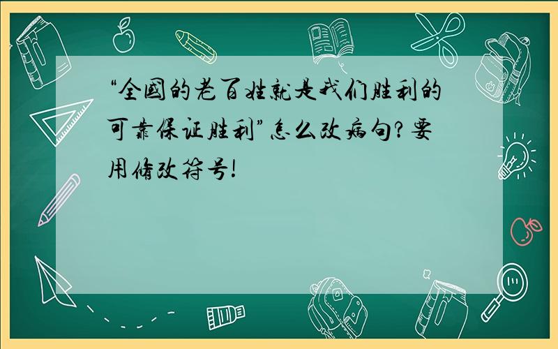 “全国的老百姓就是我们胜利的可靠保证胜利”怎么改病句?要用修改符号!