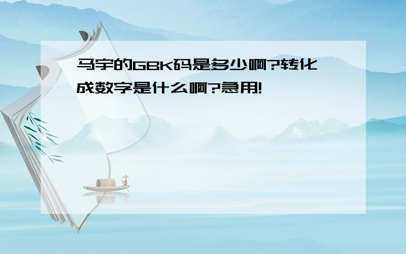 马宇的GBK码是多少啊?转化成数字是什么啊?急用!