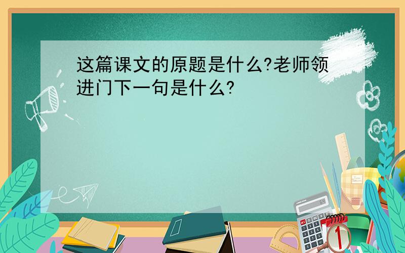 这篇课文的原题是什么?老师领进门下一句是什么?