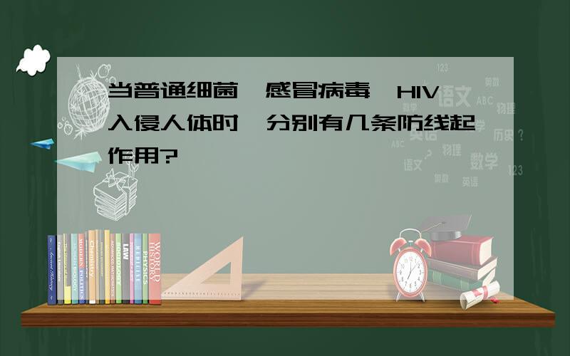 当普通细菌、感冒病毒、HIV入侵人体时,分别有几条防线起作用?