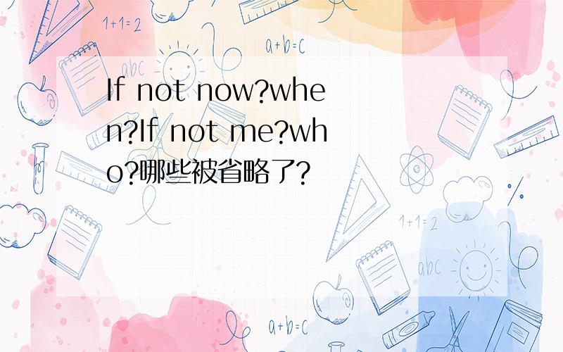 If not now?when?If not me?who?哪些被省略了?