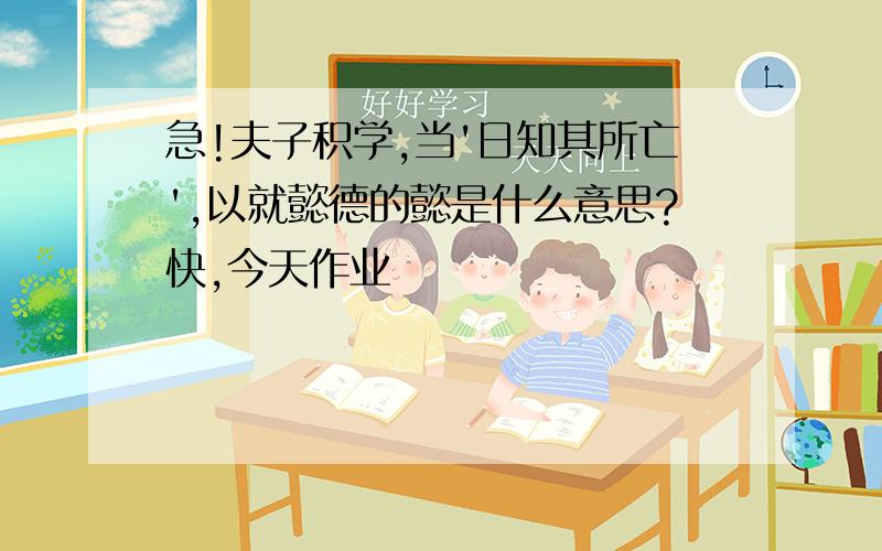 急!夫子积学,当'日知其所亡',以就懿德的懿是什么意思?快,今天作业