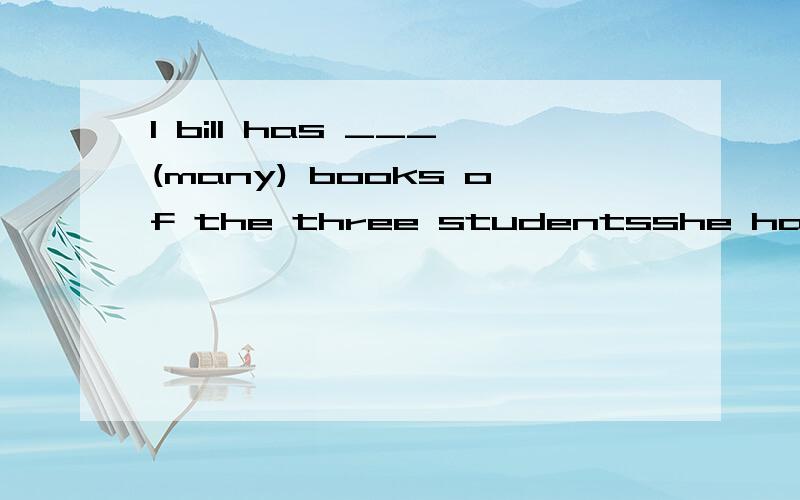 1 bill has ___(many) books of the three studentsshe has to ___(stand) for over 6 hours during this trip