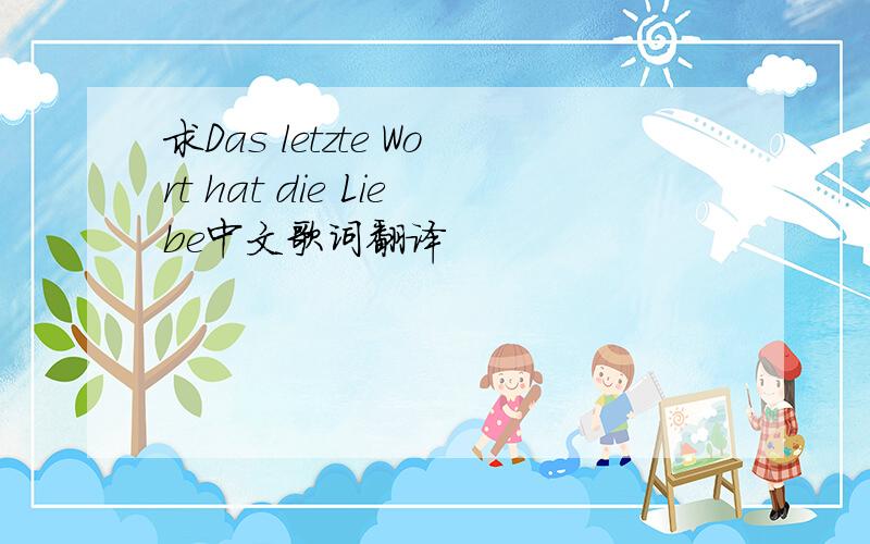 求Das letzte Wort hat die Liebe中文歌词翻译