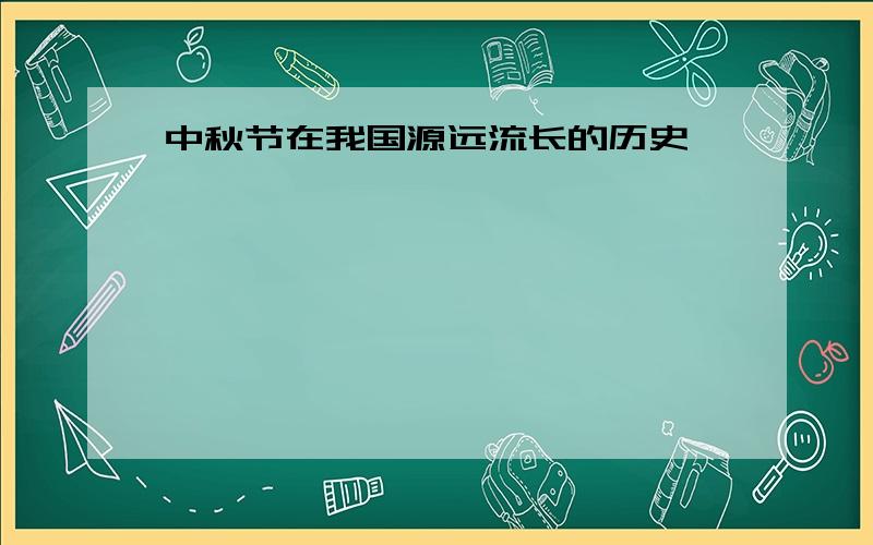 中秋节在我国源远流长的历史