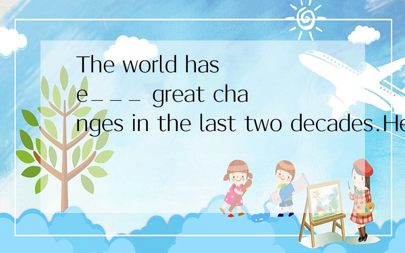 The world has e___ great changes in the last two decades.He was so angry with the dog that he s____ it with a little stick.An excellent idea o____ to me that I should pick up the PS skills when I woke up this morning.Those thick white c____ seem very