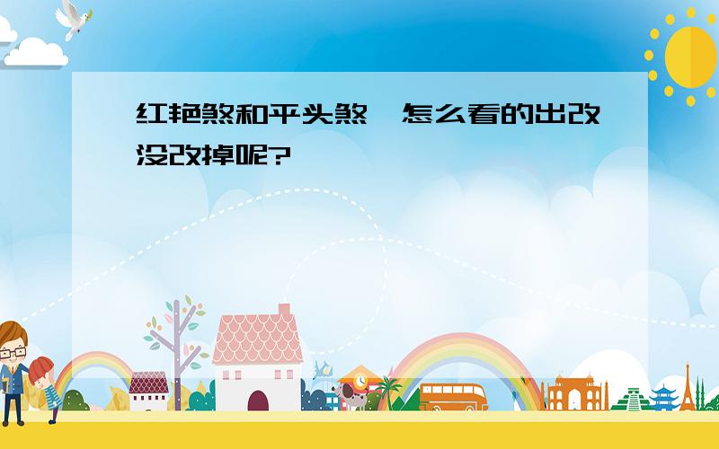 红艳煞和平头煞,怎么看的出改没改掉呢?