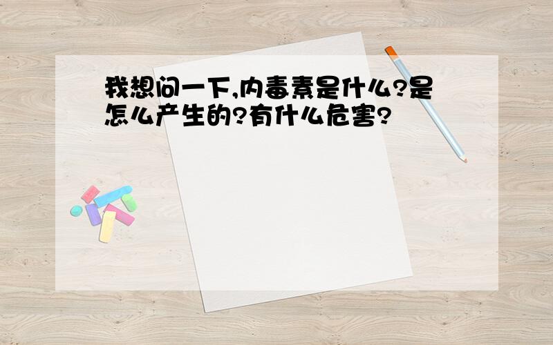 我想问一下,内毒素是什么?是怎么产生的?有什么危害?