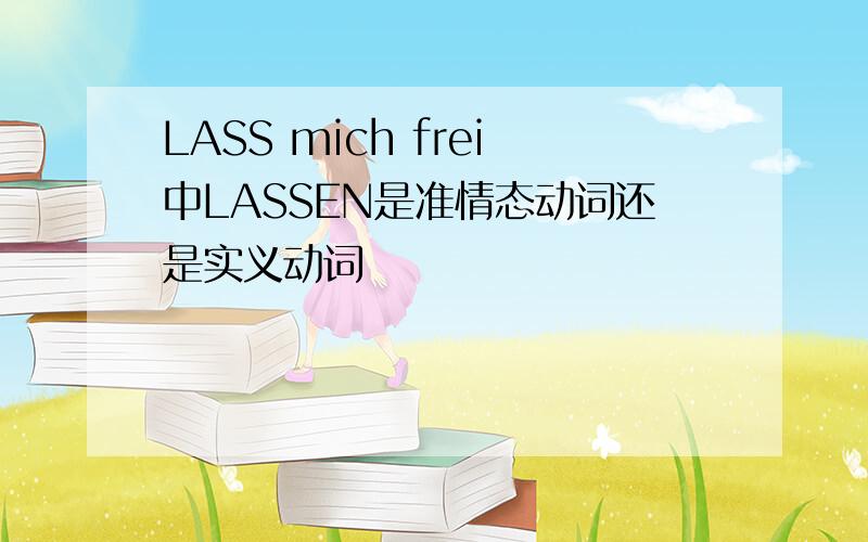 LASS mich frei中LASSEN是准情态动词还是实义动词