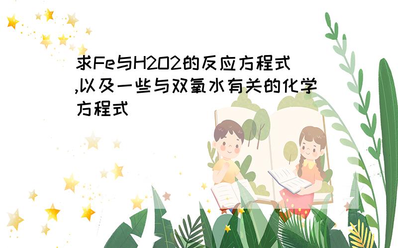 求Fe与H2O2的反应方程式,以及一些与双氧水有关的化学方程式