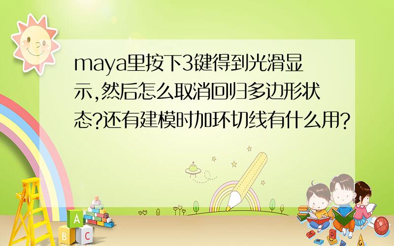 maya里按下3键得到光滑显示,然后怎么取消回归多边形状态?还有建模时加环切线有什么用?