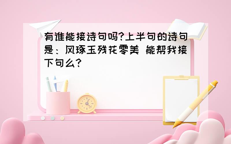 有谁能接诗句吗?上半句的诗句是：风琢玉残花零美 能帮我接下句么?