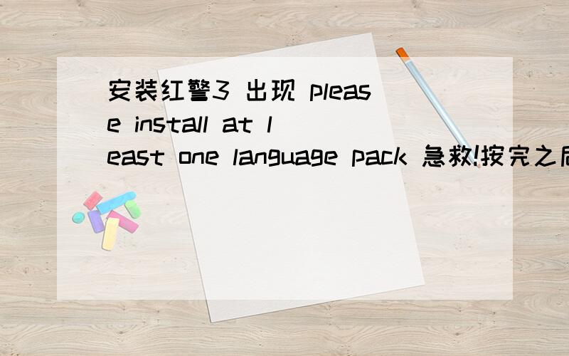 安装红警3 出现 please install at least one language pack 急救!按完之后没有说什么序列号~还有双击点开时出现please install at least one language pack 然后就不懂了 急救!