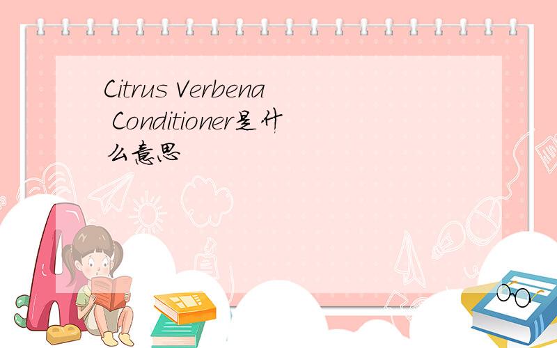 Citrus Verbena Conditioner是什么意思