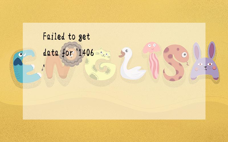 Failed to get data for '1406'