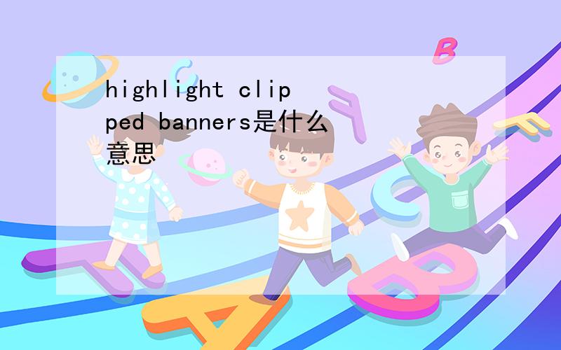 highlight clipped banners是什么意思