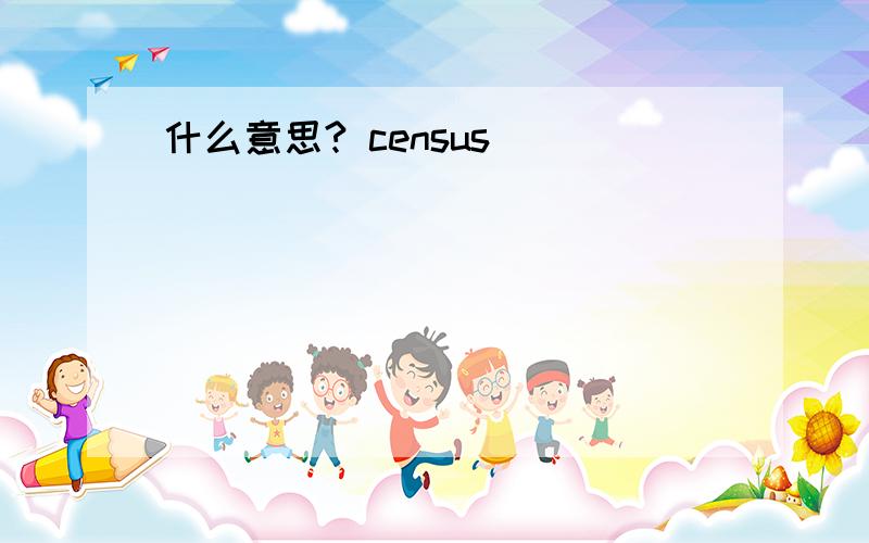 什么意思? census