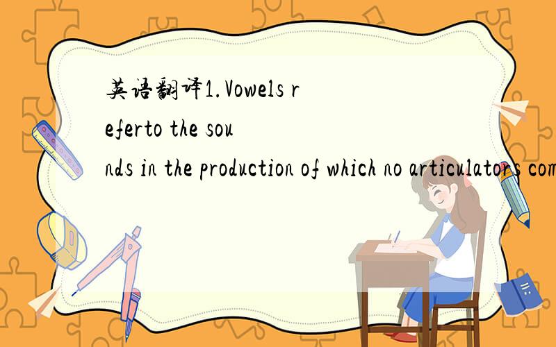 英语翻译1.Vowels referto the sounds in the production of which no articulators come very closetogether and the air-stream passes through the vocal tract without obstruction.2.Cardinal Vowels are a set of vowel qualities arbitrarilydefined,fixed a