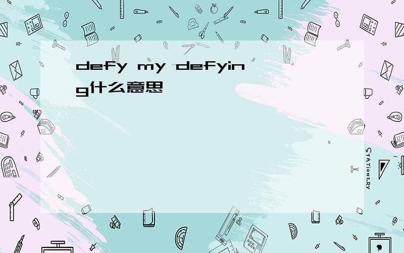 defy my defying什么意思