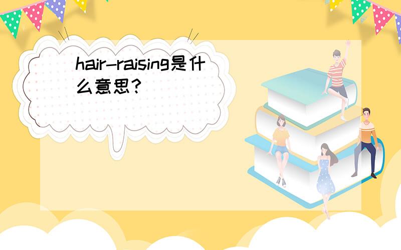 hair-raising是什么意思?