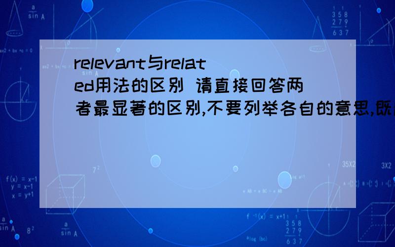 relevant与related用法的区别 请直接回答两者最显著的区别,不要列举各自的意思,既麻relevant与related用法的区别请直接回答两者最显著的区别,不要列举各自的意思,既麻烦又没有