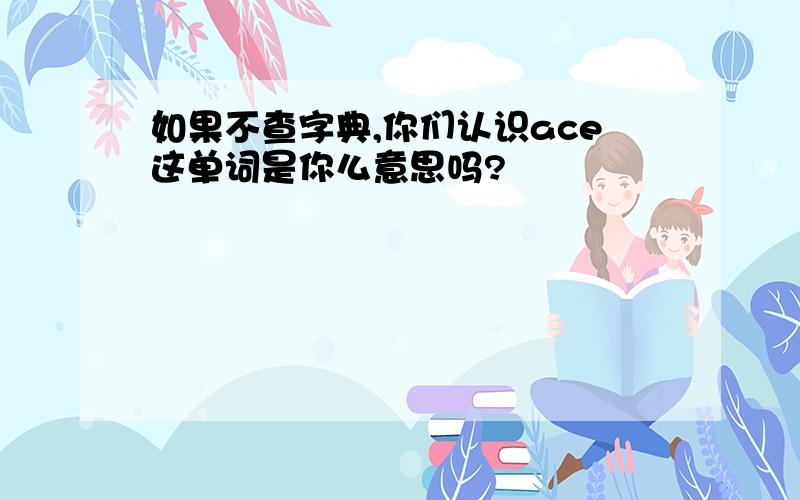 如果不查字典,你们认识ace这单词是你么意思吗?