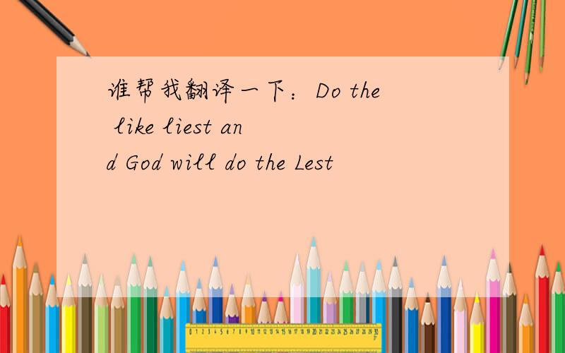 谁帮我翻译一下：Do the like liest and God will do the Lest