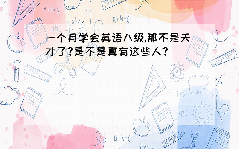 一个月学会英语八级,那不是天才了?是不是真有这些人?