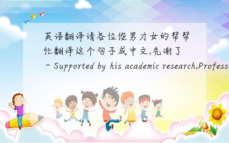 英语翻译请各位俊男才女的帮帮忙翻译这个句子成中文,先谢了－Supported by his academic research,Professor Salovery suggests that when predicting someone's future success,their character,as measured by EQ tests,might actually m