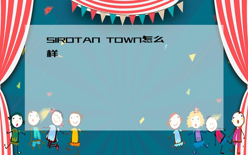 SIROTAN TOWN怎么样