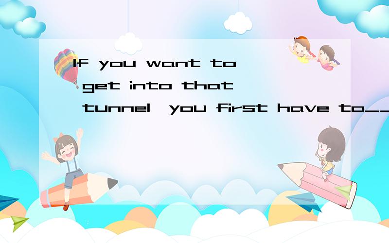 If you want to get into that tunnel,you first have to____away all the rocksA、haulB、transfer错误C、repelD、dispose____that the demand for power continues to rise at the current rate,it will not be long before traditional sources become inadequ