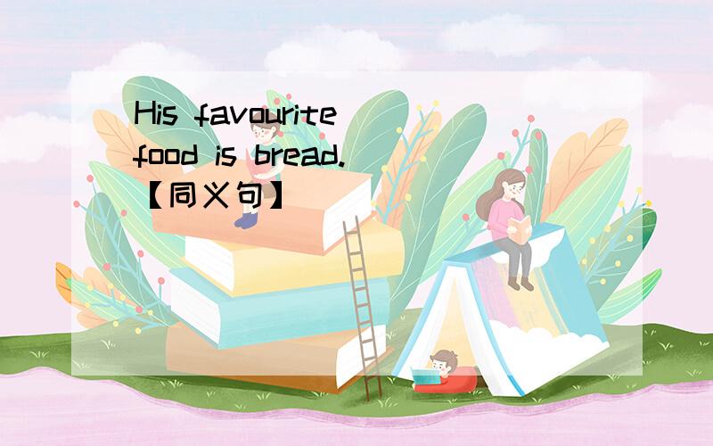 His favourite food is bread.【同义句】