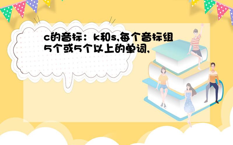 c的音标：k和s,每个音标组5个或5个以上的单词,