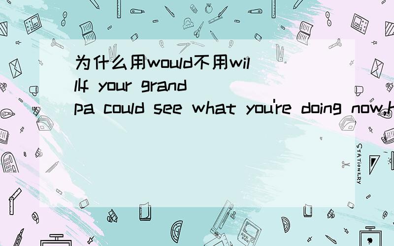 为什么用would不用willIf your grandpa could see what you're doing now,he would turn over in his grave如果你爷爷看到你今天的所作所为,他一定会死不瞑目的.