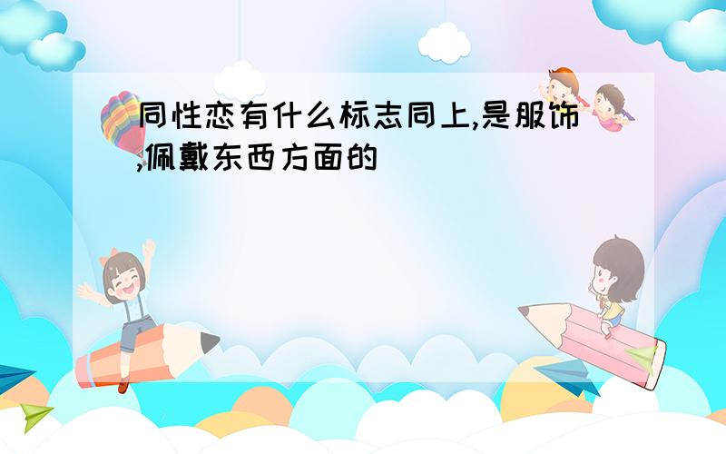 同性恋有什么标志同上,是服饰,佩戴东西方面的