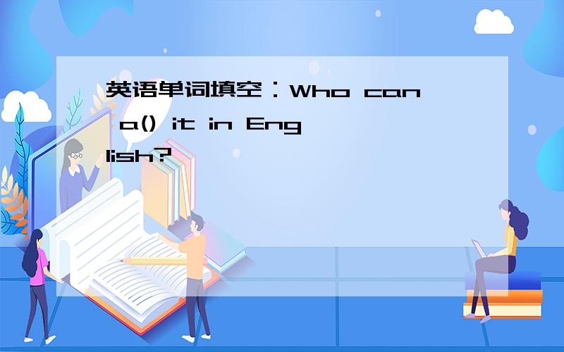 英语单词填空：Who can a() it in English?