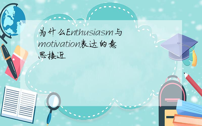 为什么Enthusiasm与motivation表达的意思接近