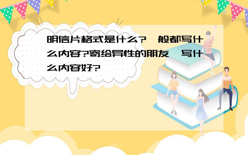 明信片格式是什么?一般都写什么内容?寄给异性的朋友,写什么内容好?