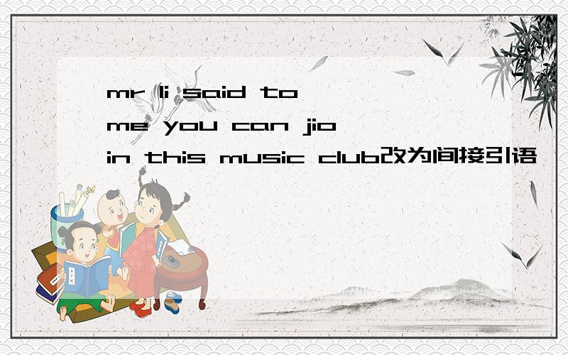 mr li said to me you can jioin this music club改为间接引语
