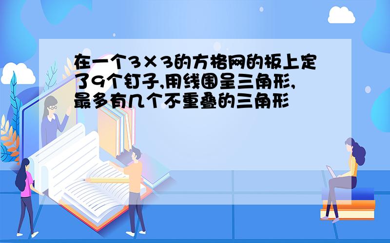 在一个3×3的方格网的板上定了9个钉子,用线围呈三角形,最多有几个不重叠的三角形