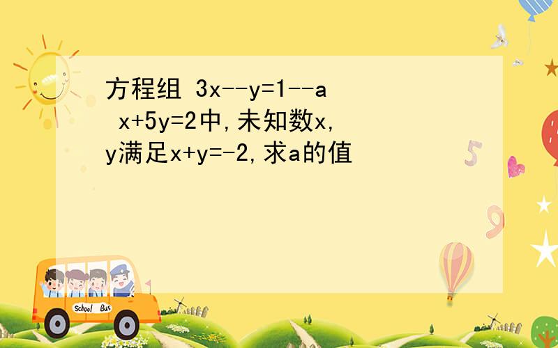 方程组 3x--y=1--a x+5y=2中,未知数x,y满足x+y=-2,求a的值