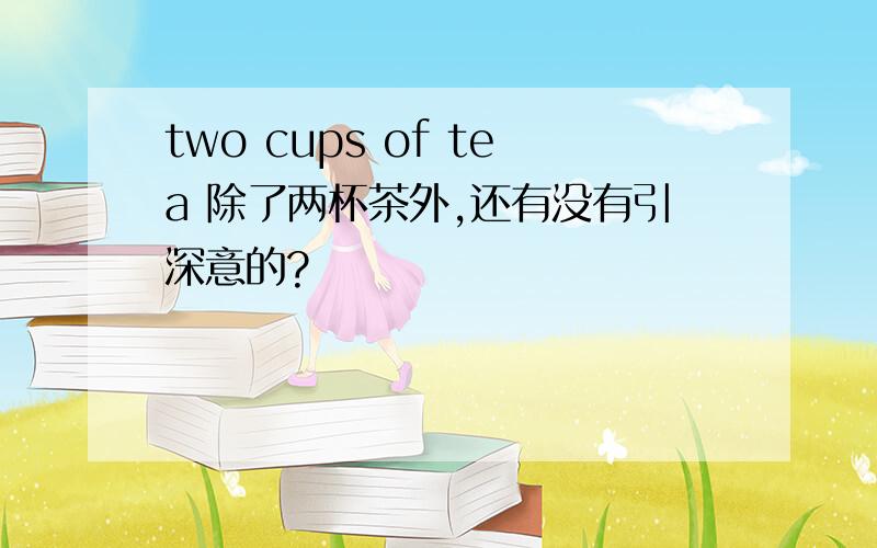 two cups of tea 除了两杯茶外,还有没有引深意的?