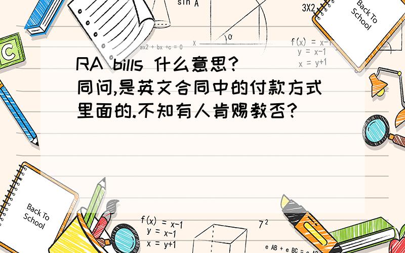 RA bills 什么意思?同问,是英文合同中的付款方式里面的.不知有人肯赐教否?