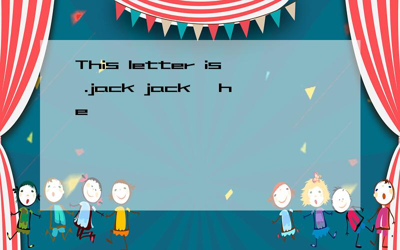 This letter is .jack jack' he